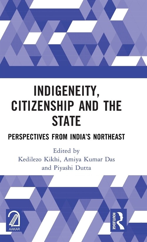 Indigeneity, Citizenship and the State : Perspectives from India’s Northeast (Hardcover)