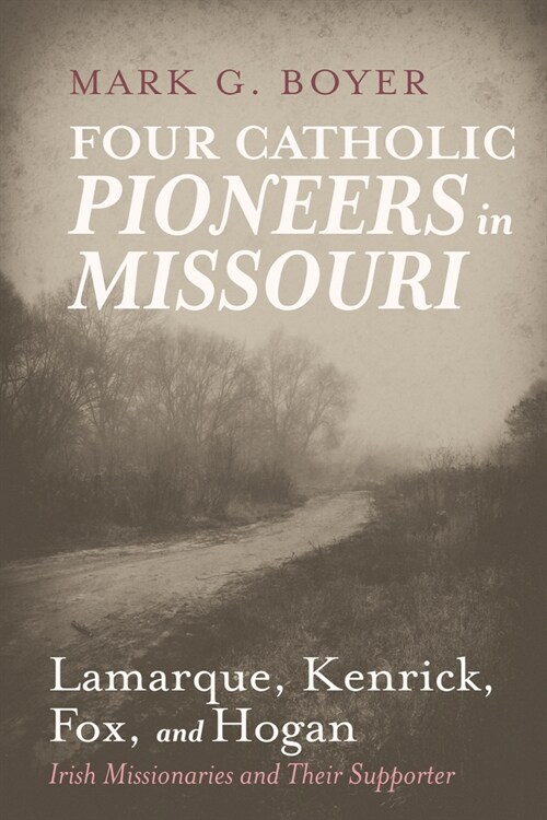 Four Catholic Pioneers in Missouri: Lamarque, Kenrick, Fox, and Hogan: Irish Missionaries and Their Supporter (Paperback)