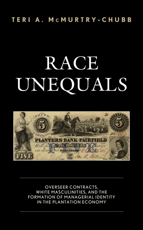 Race Unequals: Overseer Contracts, White Masculinities, and the Formation of Managerial Identity in the Plantation Economy (Paperback)