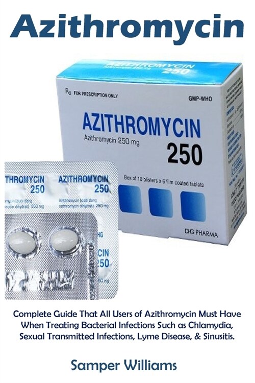 Azithromycin: Complete Guide That All Users of Azithromycin Must Have When Treating Bacterial Infections Such as Chlamydia, Sexual T (Paperback)