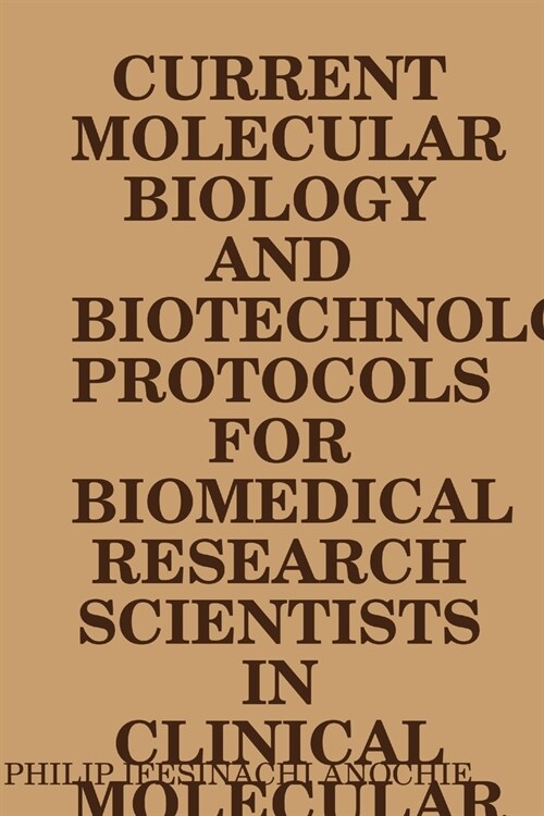 Current Molecular Biology and Biotechnology Protocols for Biomedical Research Scientists in Clinical Molecular Biology Reference Laboratories. (Paperback)