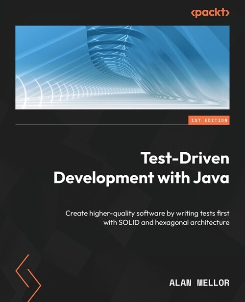 Test-Driven Development with Java: Create higher-quality software by writing tests first with SOLID and hexagonal architecture (Paperback)