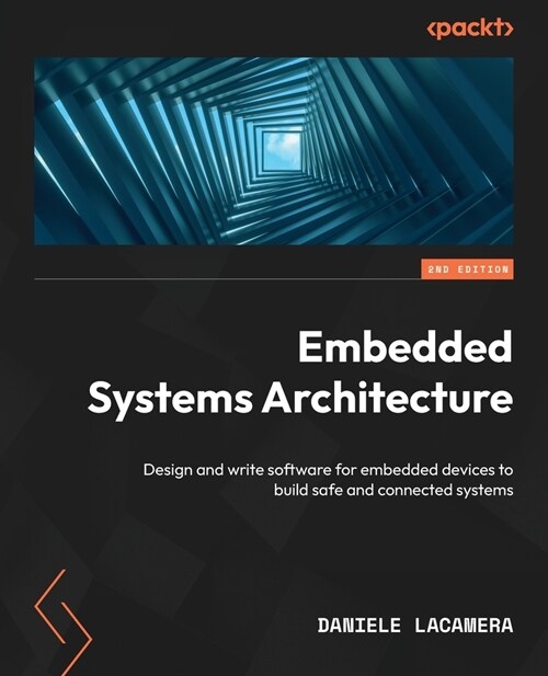 Embedded Systems Architecture - Second Edition: Design and write software for embedded devices to build safe and connected systems (Paperback, 2)