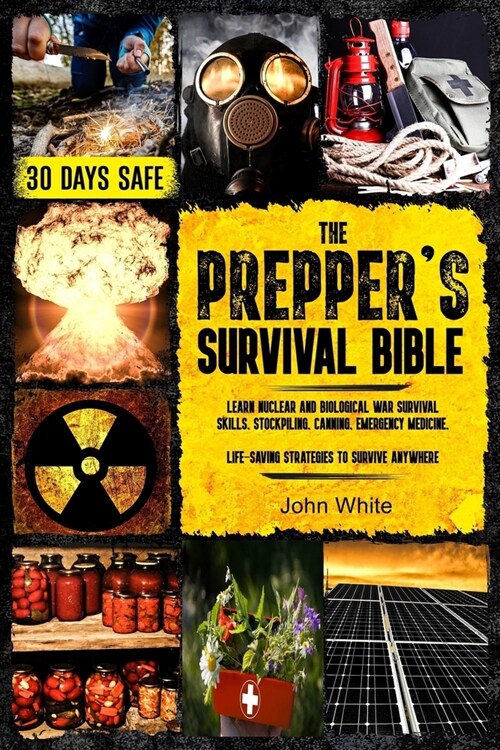 The Preppers Survival Bible: Learn Nuclear and Biological War Survival Skills, Stockpiling, Canning, Emergency Medicine. Life-Saving Strategies to (Paperback)