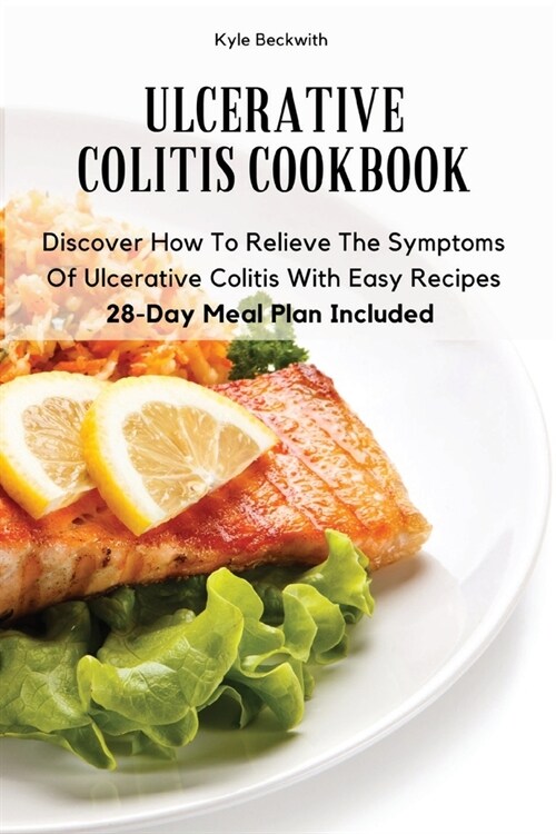 Ulcerative Colitis Cookbook: Discover How To Relieve The Symptoms Of Ulcerative Colitis With Easy Recipes28-Day Meal Plan Included (Paperback)