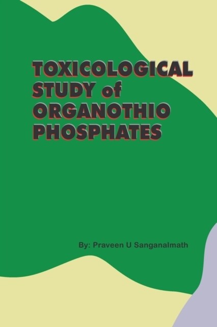 TOXICOLOGICAL STUDY of ORGANOTHIO PHOSPHATES (Paperback)