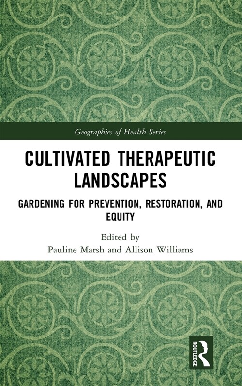 Cultivated Therapeutic Landscapes : Gardening for Prevention, Restoration, and Equity (Hardcover)