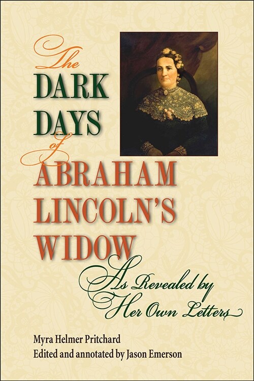 The Dark Days of Abraham Lincolns Widow, as Revealed by Her Own Letters (Paperback)