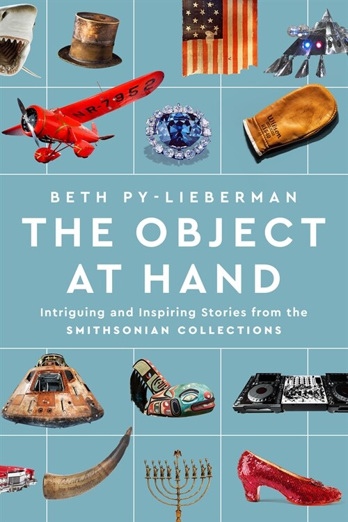 The Object at Hand: Intriguing and Inspiring Stories from the Smithsonian Collections (Hardcover)