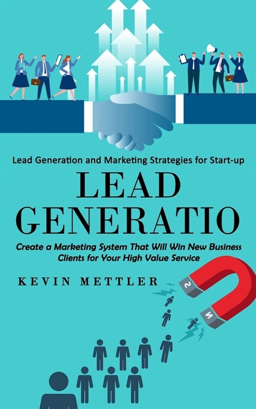 Lead Generation: Lead Generation and Marketing Strategies for Start-up (Create a Marketing System That Will Win New Business Clients fo (Paperback)