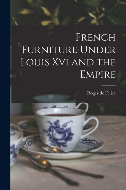 French Furniture Under Louis Xvi and the Empire (Paperback)