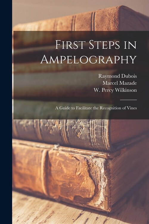 First Steps in Ampelography: A Guide to Facilitate the Recognition of Vines (Paperback)