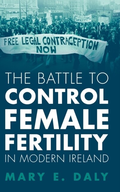 The Battle to Control Female Fertility in Modern Ireland (Hardcover)