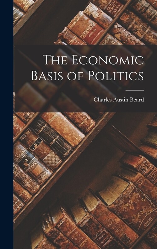 The Economic Basis of Politics (Hardcover)