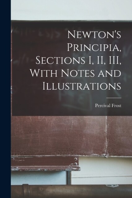 Newtons Principia, Sections I, II, III, With Notes and Illustrations (Paperback)