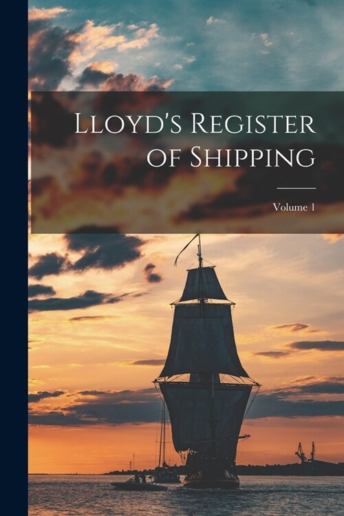 Lloyds Register of Shipping; Volume 1 (Paperback)