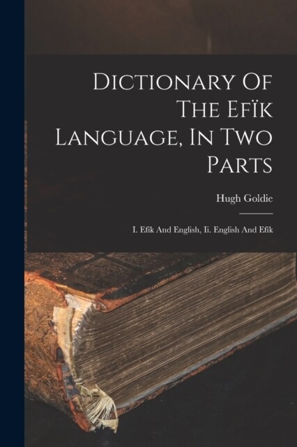 Dictionary Of The Ef? Language, In Two Parts: I. Ef? And English, Ii. English And Ef? (Paperback)