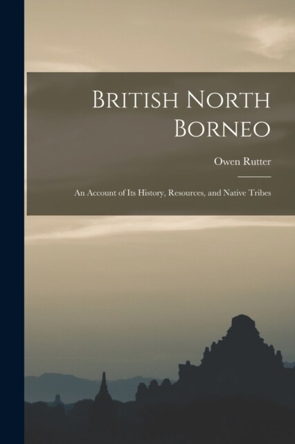 British North Borneo: An Account of its History, Resources, and Native Tribes (Paperback)