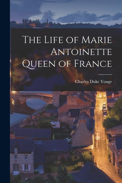 The Life of Marie Antoinette Queen of France (Paperback)