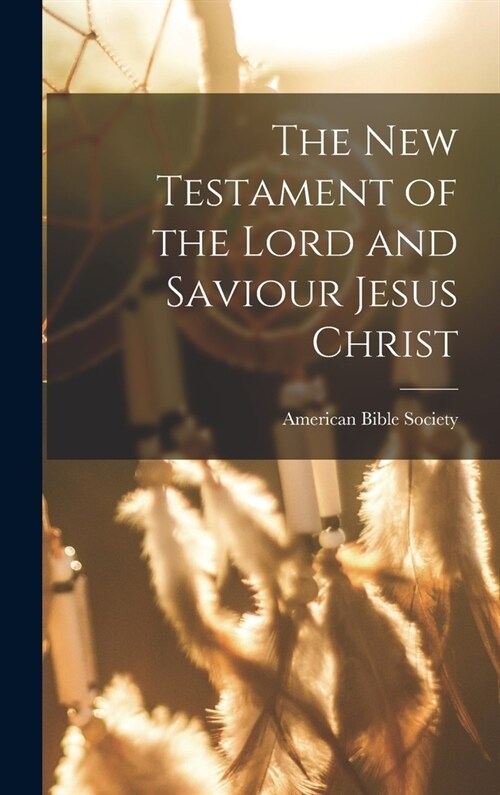 The New Testament of the Lord and Saviour Jesus Christ (Hardcover)