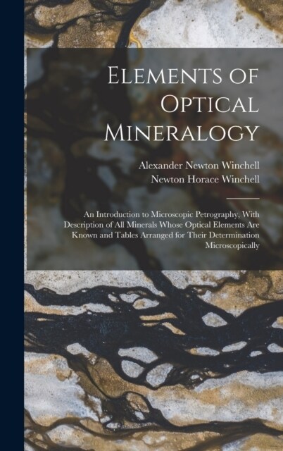 Elements of Optical Mineralogy: An Introduction to Microscopic Petrography, With Description of All Minerals Whose Optical Elements Are Known and Tabl (Hardcover)