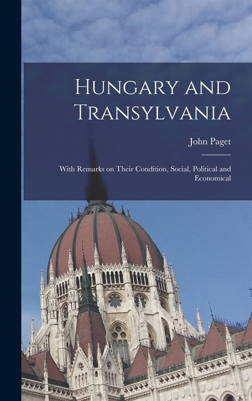 Hungary and Transylvania: With Remarks on Their Condition, Social, Political and Economical (Hardcover)