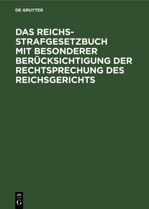 Das Reichs-Strafgesetzbuch Mit Besonderer Ber?ksichtigung Der Rechtsprechung Des Reichsgerichts (Hardcover, Reprint 2021)