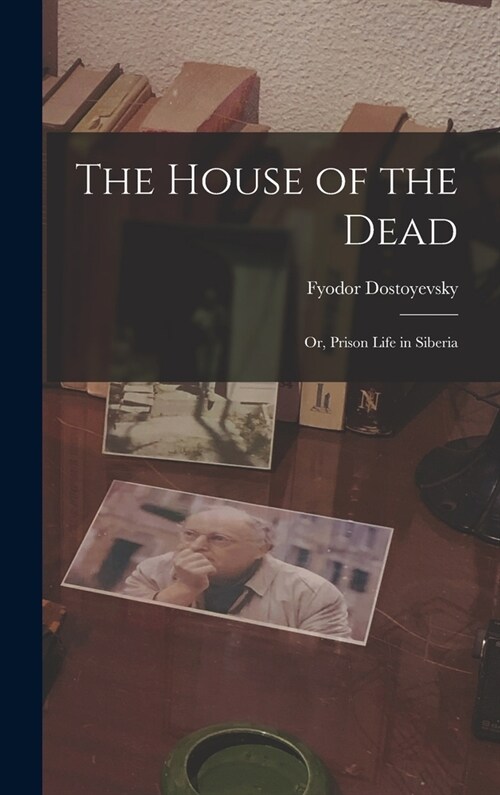 The House of the Dead: Or, Prison Life in Siberia (Hardcover)