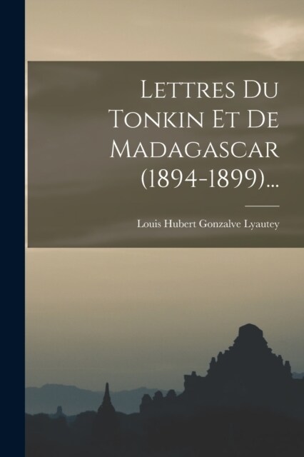 Lettres Du Tonkin Et De Madagascar (1894-1899)... (Paperback)