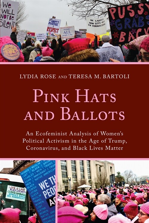 Pink Hats and Ballots: An Ecofeminist Analysis of Womens Political Activism in the Age of Trump, Coronavirus, and Black Lives Matter (Paperback)
