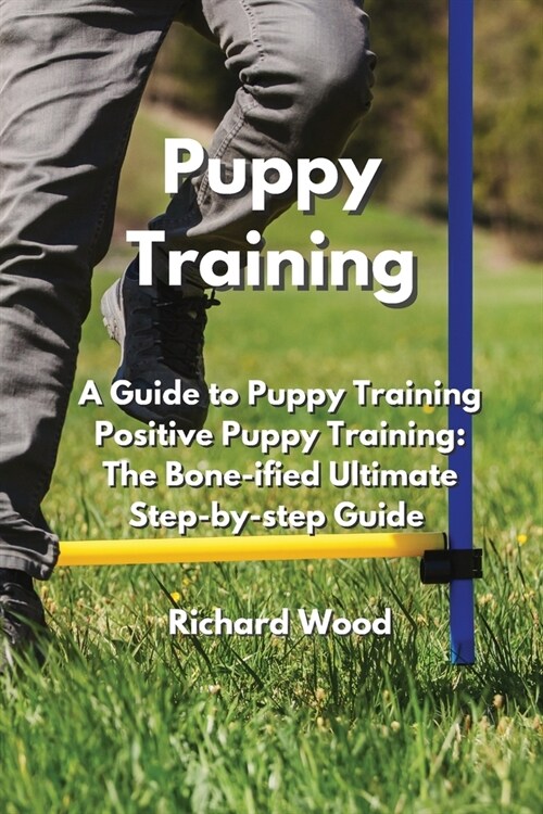 Puppy Training: A Guide to Puppy Training Positive Puppy Training: The Bone-iUed lmtiSate btep-Ry-btep Guide (Paperback)