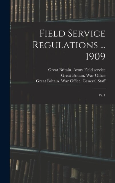 Field Service Regulations ... 1909: Pt. 1 (Hardcover)