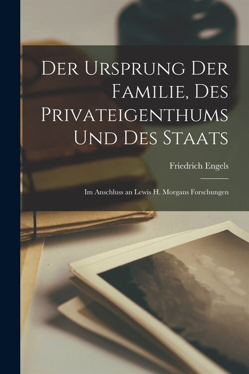 Der Ursprung der Familie, des Privateigenthums und des Staats: Im Anschluss an Lewis H. Morgans Forschungen (Paperback)