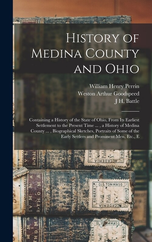 History of Medina County and Ohio: Containing a History of the State of Ohio, From Its Earliest Settlement to the Present Time ..., a History of Medin (Hardcover)