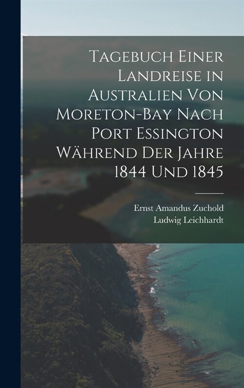 Tagebuch einer Landreise in Australien von Moreton-Bay nach Port Essington w?rend der Jahre 1844 und 1845 (Hardcover)