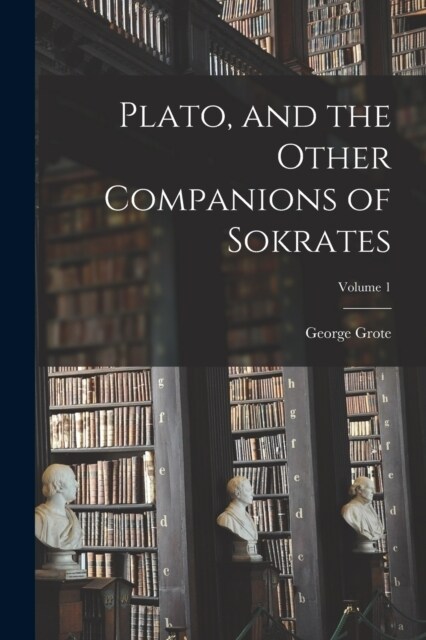 Plato, and the Other Companions of Sokrates; Volume 1 (Paperback)