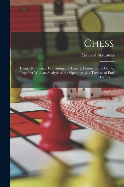 Chess: Theory & Practice; Containing the Laws & History of the Game, Together With an Analysis of the Openings, & a Treatise (Paperback)