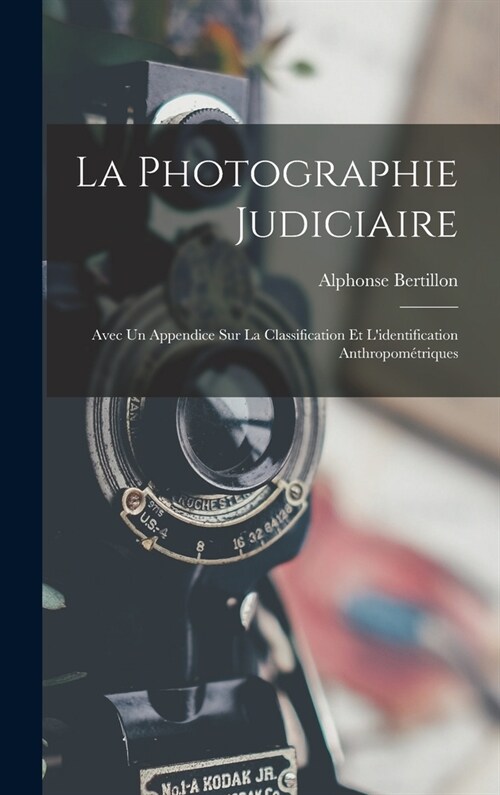 La photographie judiciaire: Avec un appendice sur la classification et lidentification anthropom?riques (Hardcover)