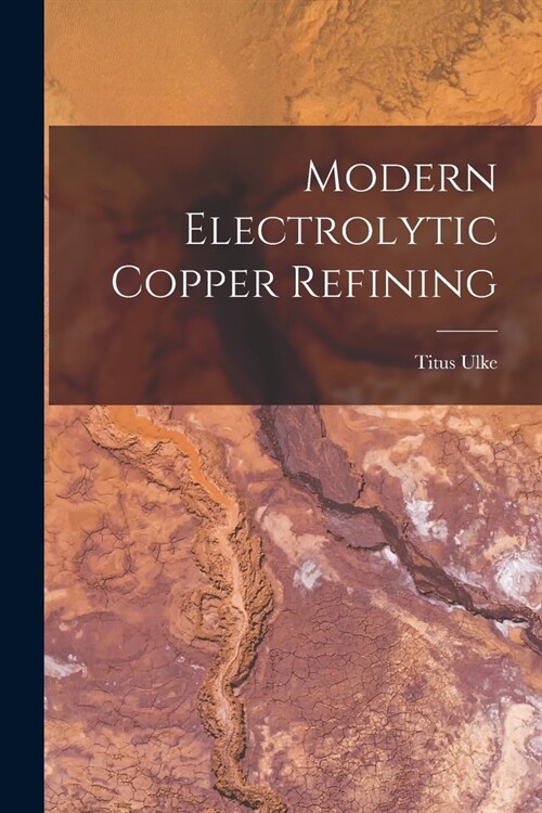Modern Electrolytic Copper Refining (Paperback)