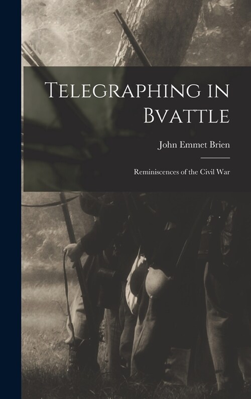 Telegraphing in Bvattle; Reminiscences of the Civil War (Hardcover)