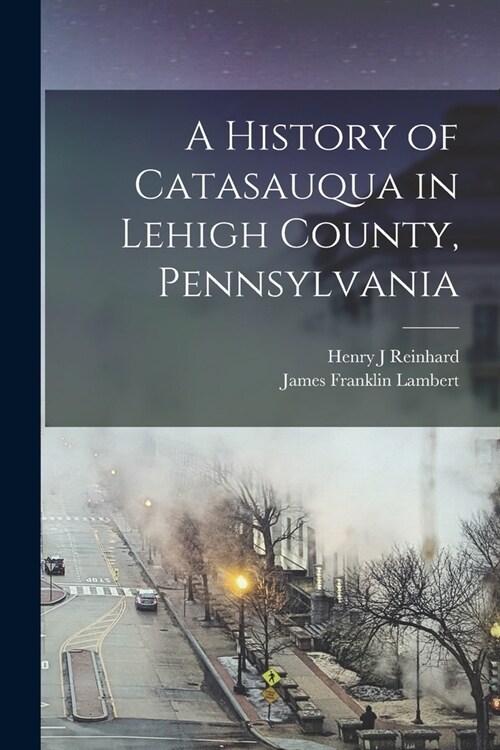 A History of Catasauqua in Lehigh County, Pennsylvania (Paperback)