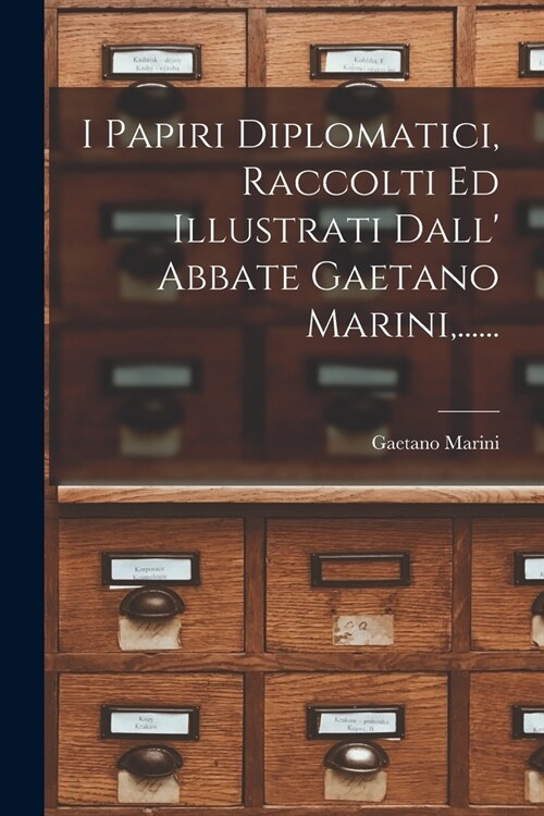 I Papiri Diplomatici, Raccolti Ed Illustrati Dall Abbate Gaetano Marini, ...... (Paperback)