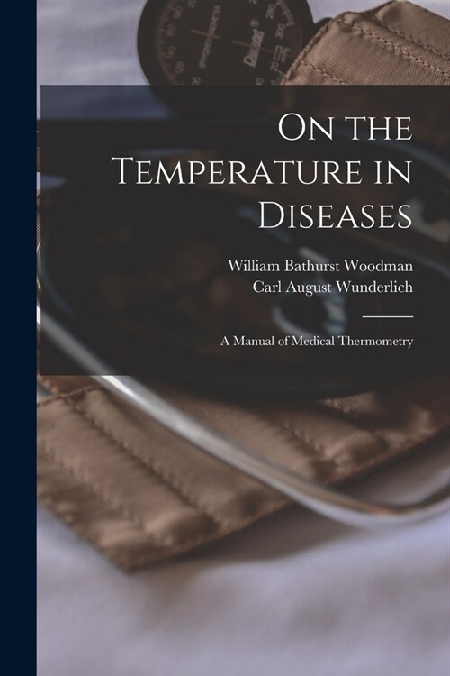 On the Temperature in Diseases: A Manual of Medical Thermometry (Paperback)