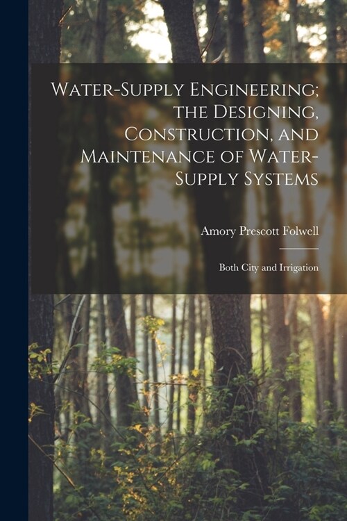 Water-Supply Engineering; the Designing, Construction, and Maintenance of Water-Supply Systems: Both City and Irrigation (Paperback)