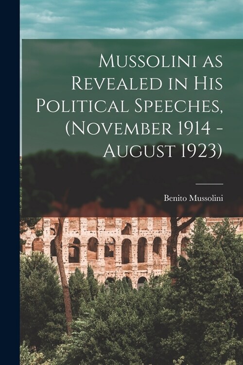 Mussolini as Revealed in his Political Speeches, (November 1914 - August 1923) (Paperback)