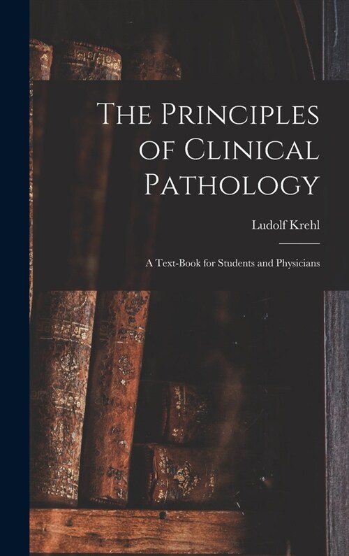 The Principles of Clinical Pathology: A Text-book for Students and Physicians (Hardcover)