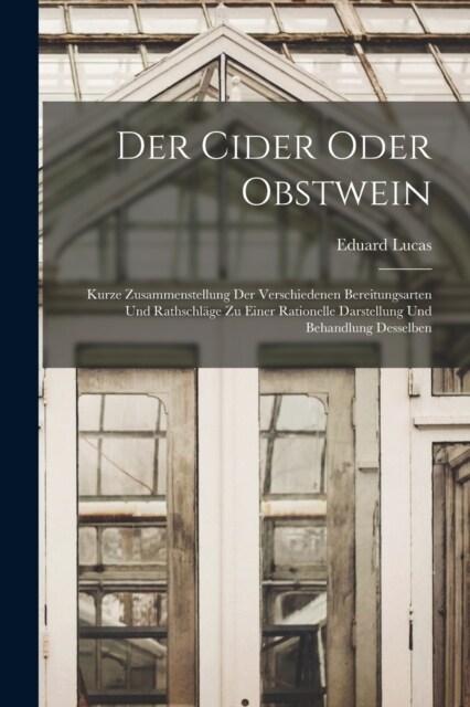 Der Cider oder Obstwein: Kurze Zusammenstellung der verschiedenen Bereitungsarten und Rathschl?e zu einer rationelle Darstellung und Behandlun (Paperback)