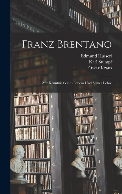 Franz Brentano: Zur Kenntnis seines Lebens und seiner Lehre (Hardcover)