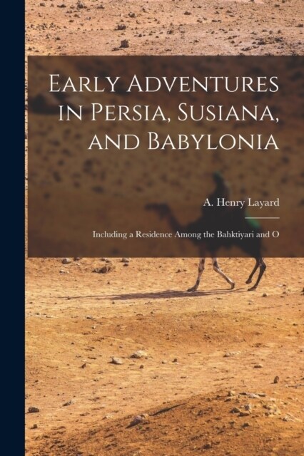Early Adventures in Persia, Susiana, and Babylonia: Including a Residence Among the Bahktiyari and O (Paperback)