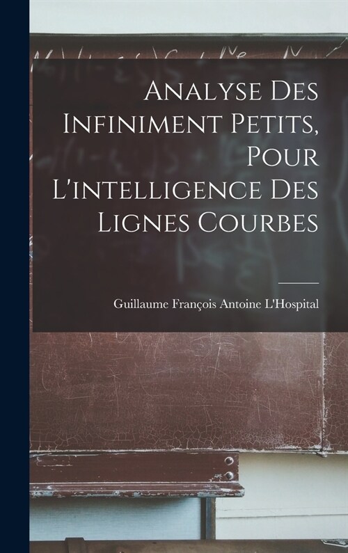 Analyse Des Infiniment Petits, Pour Lintelligence Des Lignes Courbes (Hardcover)